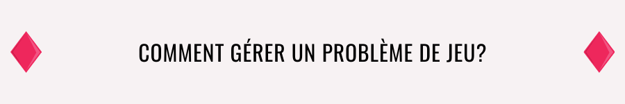 Comment gérer un problÚme de jeu